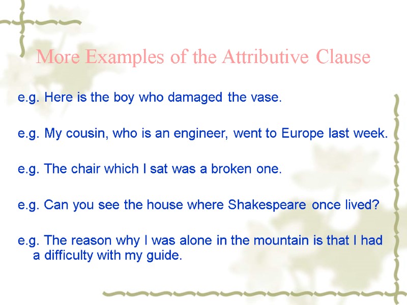 More Examples of the Attributive Clause e.g. Here is the boy who damaged the
